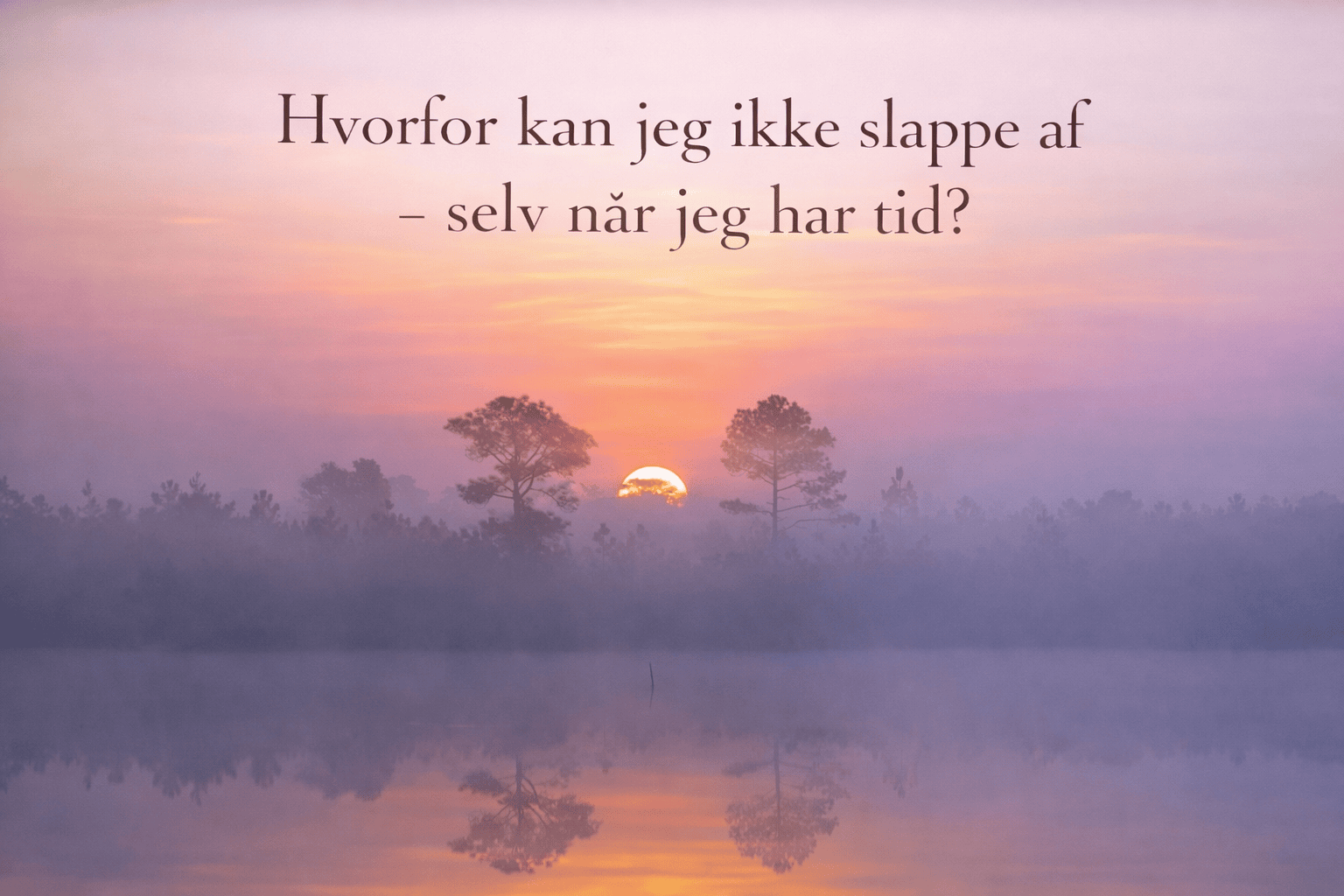 Read more about the article Hvorfor kan jeg ikke slappe af – selv når jeg har tid?